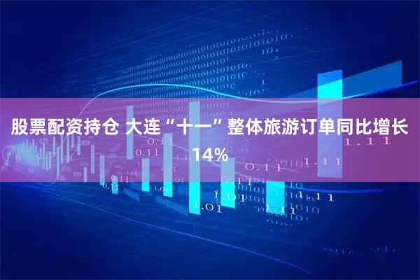 股票配资持仓 大连“十一”整体旅游订单同比增长14%
