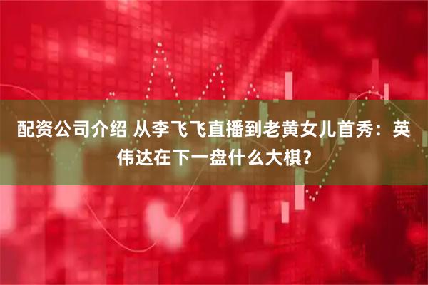 配资公司介绍 从李飞飞直播到老黄女儿首秀:英伟达在下一盘什么大棋?